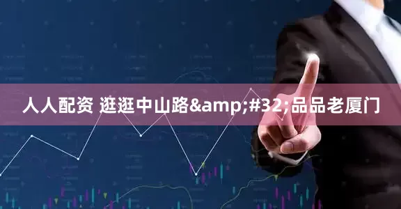 人人配资 逛逛中山路&#32;品品老厦门
